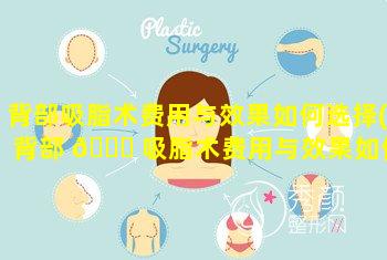 背部吸脂术费用与效果如何选择(背部 🐎 吸脂术费用与效果如何选择护理)